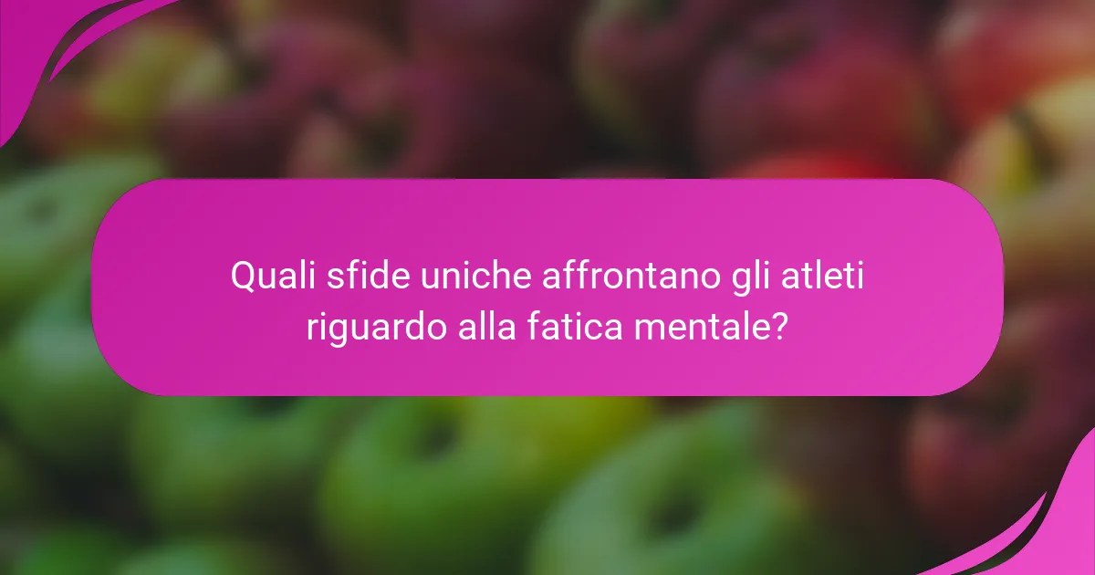 Quali sfide uniche affrontano gli atleti riguardo alla fatica mentale?