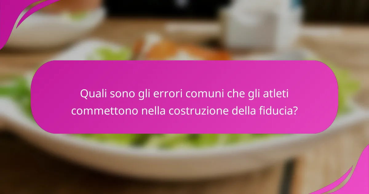 Quali sono gli errori comuni che gli atleti commettono nella costruzione della fiducia?