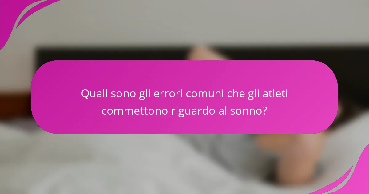 Quali sono gli errori comuni che gli atleti commettono riguardo al sonno?