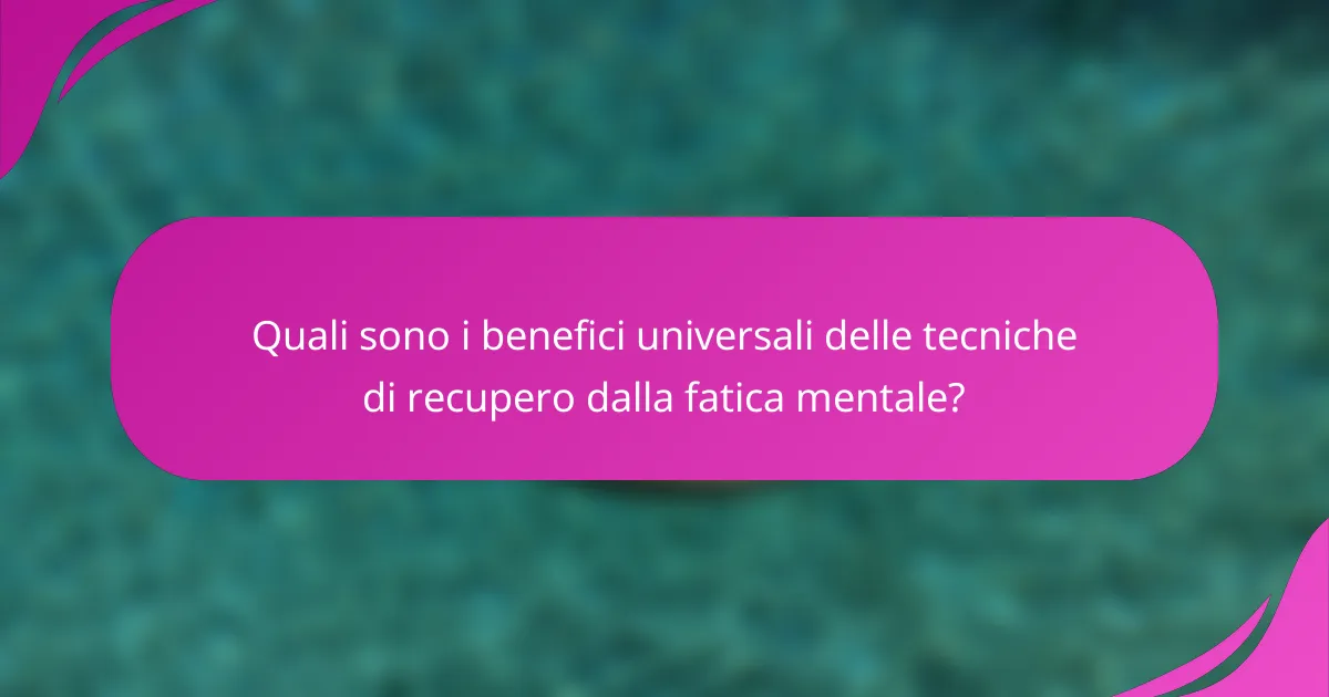 Quali sono i benefici universali delle tecniche di recupero dalla fatica mentale?