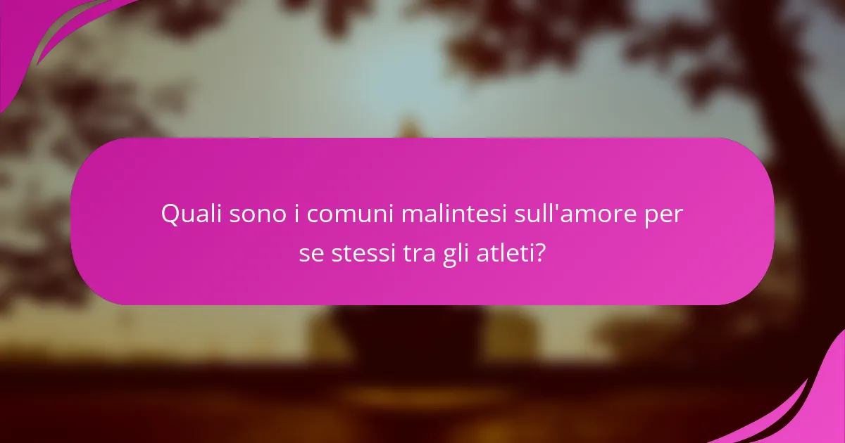 Quali sono i comuni malintesi sull'amore per se stessi tra gli atleti?