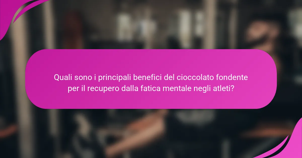 Quali sono i principali benefici del cioccolato fondente per il recupero dalla fatica mentale negli atleti?