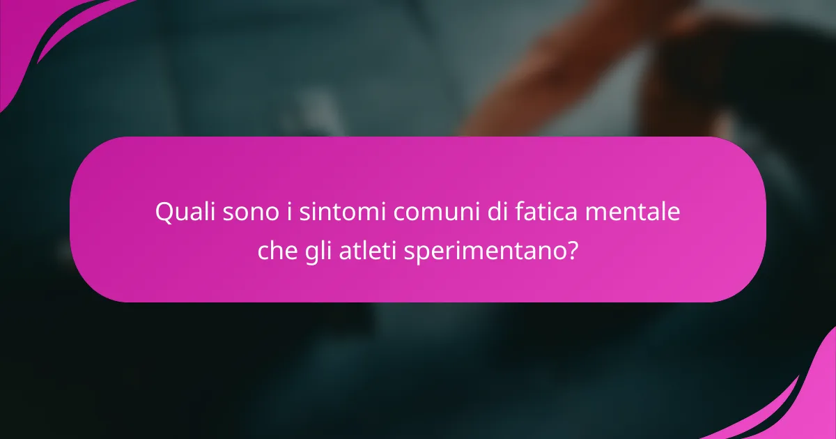 Quali sono i sintomi comuni di fatica mentale che gli atleti sperimentano?