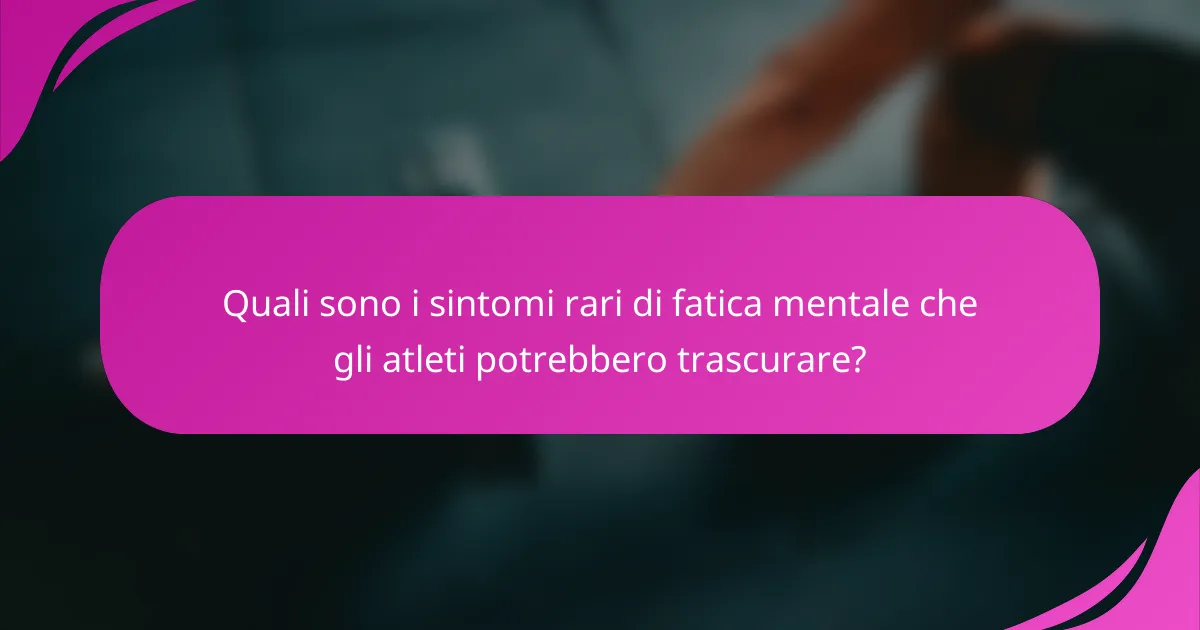 Quali sono i sintomi rari di fatica mentale che gli atleti potrebbero trascurare?