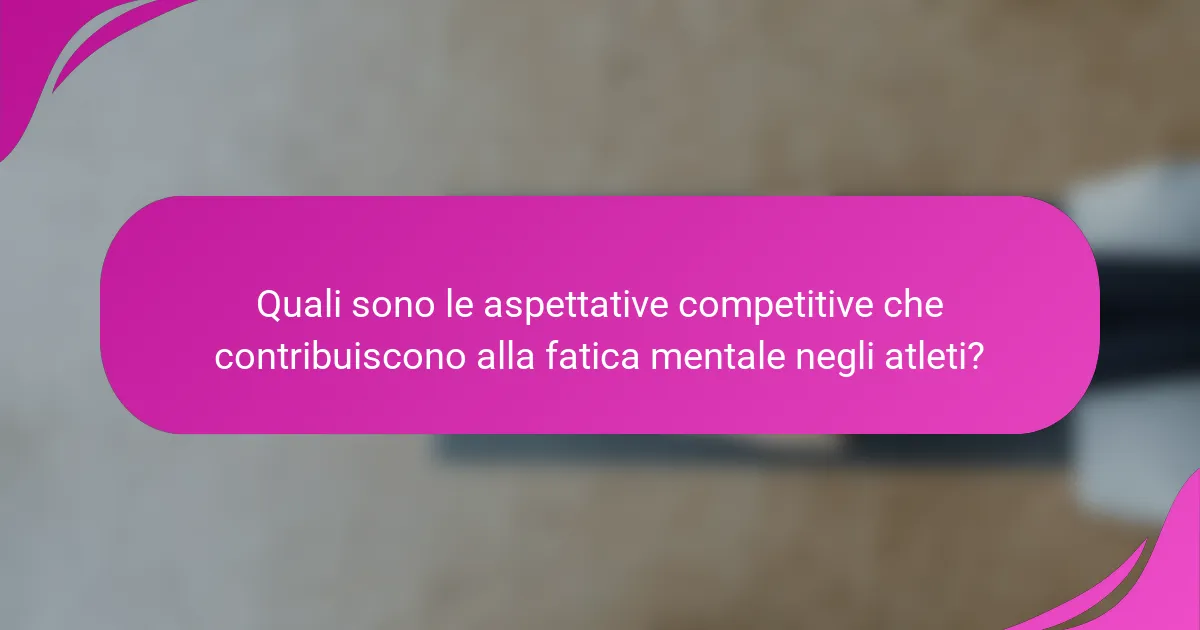 Quali sono le aspettative competitive che contribuiscono alla fatica mentale negli atleti?