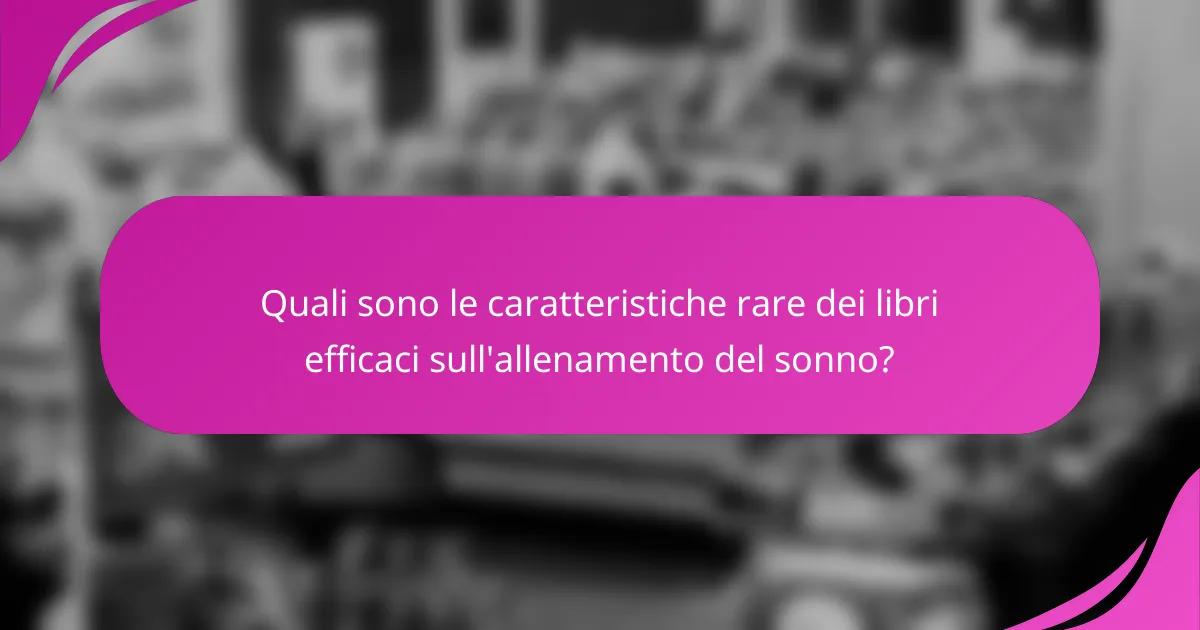 Quali sono le caratteristiche rare dei libri efficaci sull'allenamento del sonno?