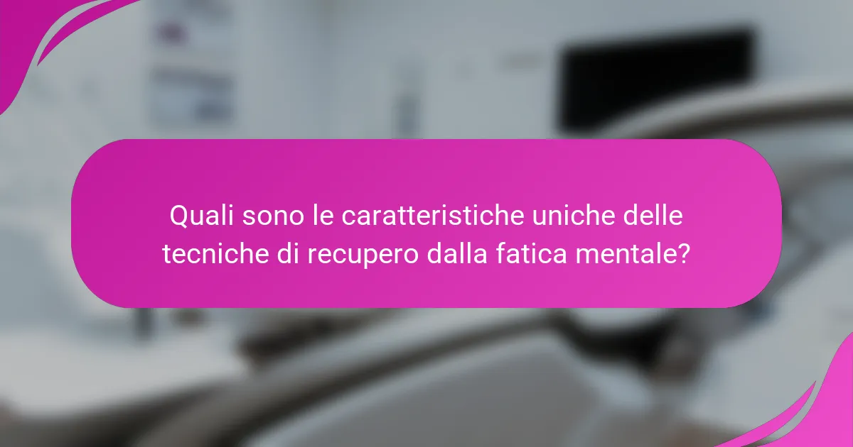 Quali sono le caratteristiche uniche delle tecniche di recupero dalla fatica mentale?