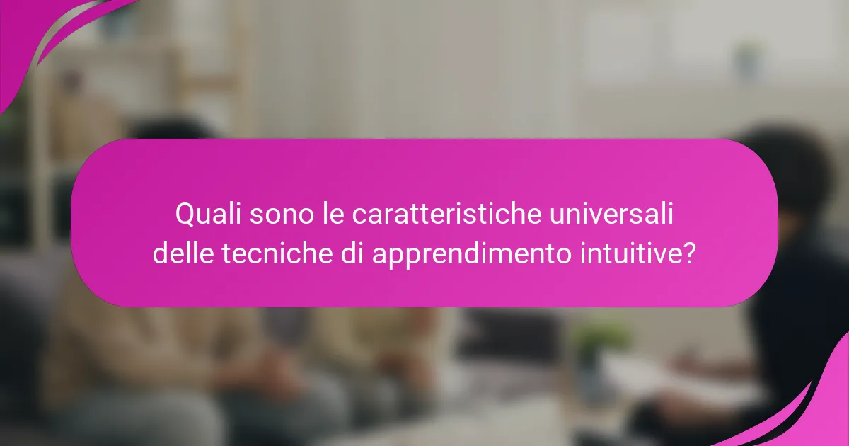 Quali sono le caratteristiche universali delle tecniche di apprendimento intuitive?