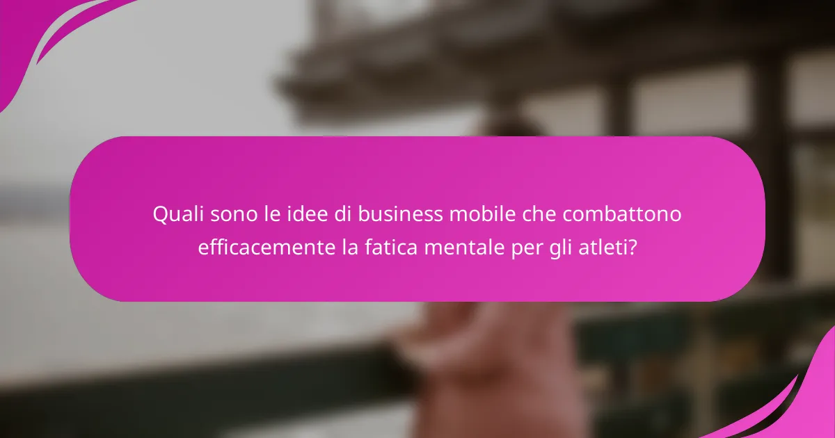Quali sono le idee di business mobile che combattono efficacemente la fatica mentale per gli atleti?
