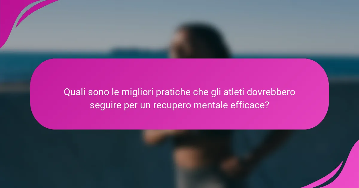 Quali sono le migliori pratiche che gli atleti dovrebbero seguire per un recupero mentale efficace?