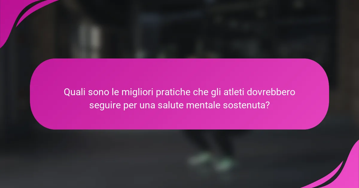 Quali sono le migliori pratiche che gli atleti dovrebbero seguire per una salute mentale sostenuta?