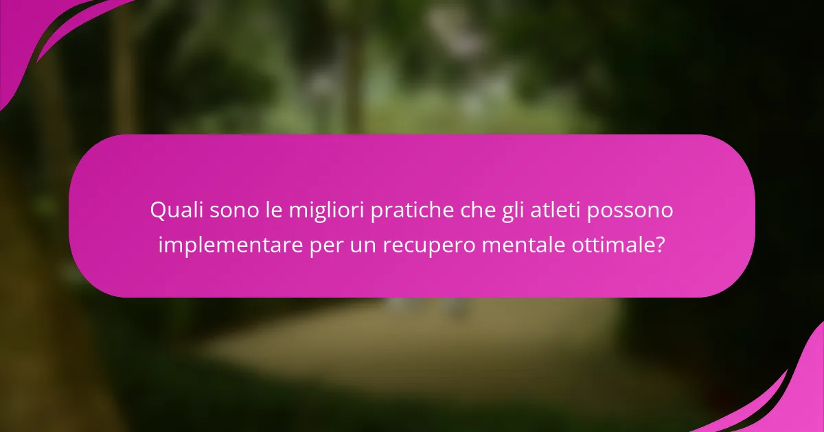 Quali sono le migliori pratiche che gli atleti possono implementare per un recupero mentale ottimale?