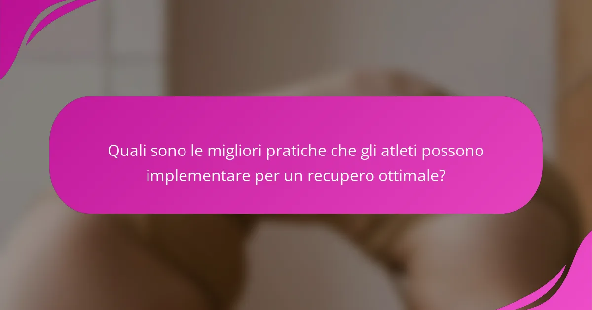 Quali sono le migliori pratiche che gli atleti possono implementare per un recupero ottimale?
