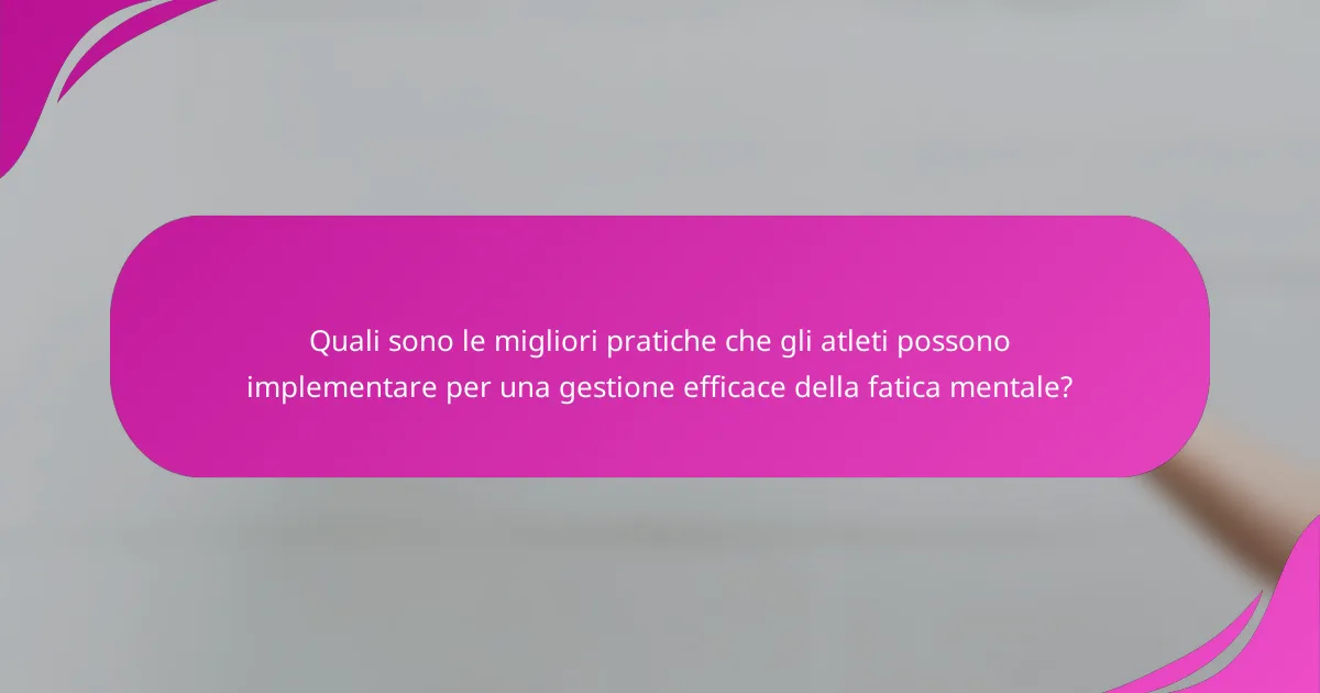 Quali sono le migliori pratiche che gli atleti possono implementare per una gestione efficace della fatica mentale?