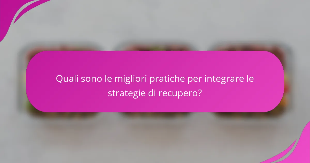 Quali sono le migliori pratiche per integrare le strategie di recupero?