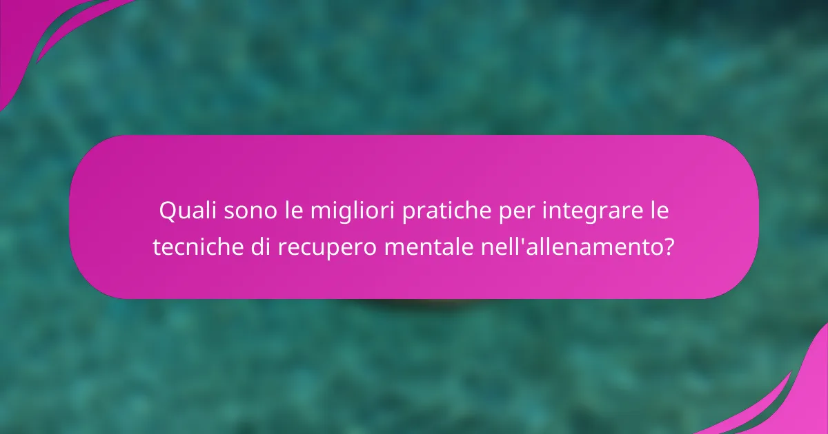 Quali sono le migliori pratiche per integrare le tecniche di recupero mentale nell'allenamento?