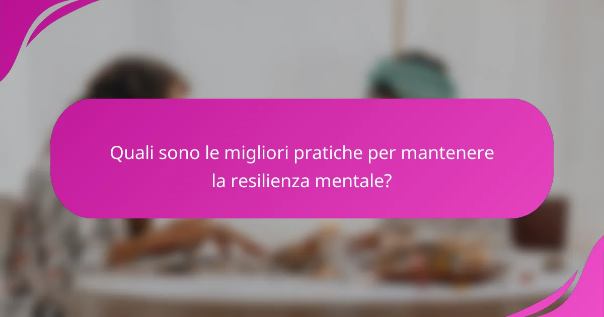 Quali sono le migliori pratiche per mantenere la resilienza mentale?