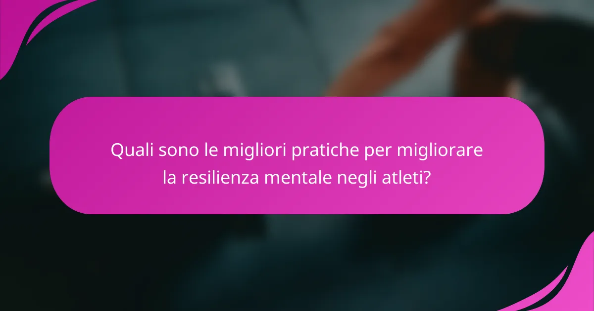 Quali sono le migliori pratiche per migliorare la resilienza mentale negli atleti?
