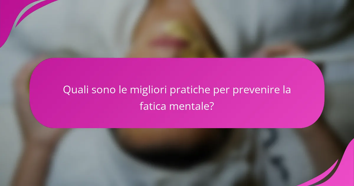 Quali sono le migliori pratiche per prevenire la fatica mentale?