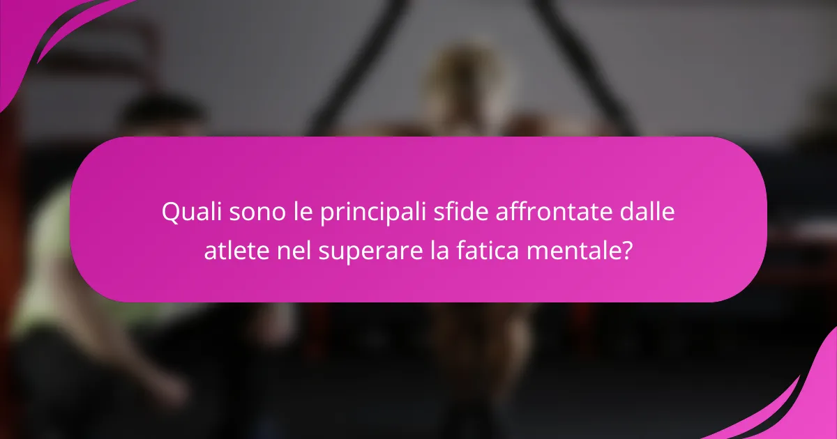 Quali sono le principali sfide affrontate dalle atlete nel superare la fatica mentale?