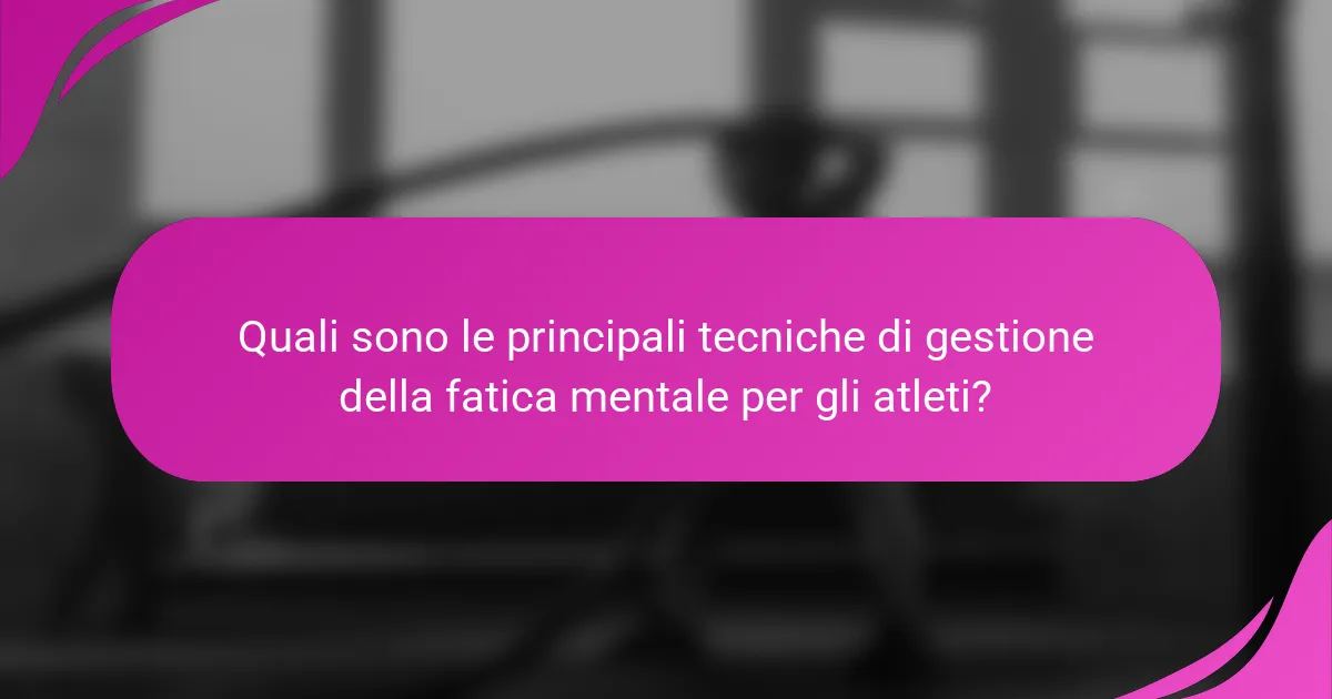 Quali sono le principali tecniche di gestione della fatica mentale per gli atleti?