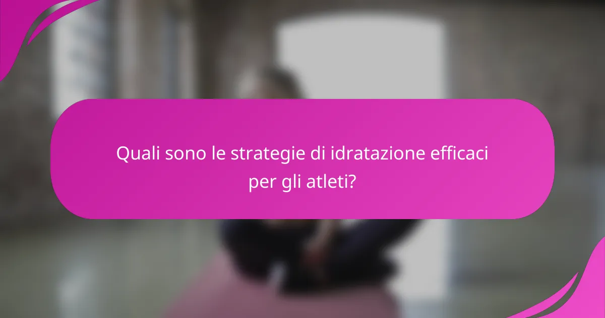 Quali sono le strategie di idratazione efficaci per gli atleti?