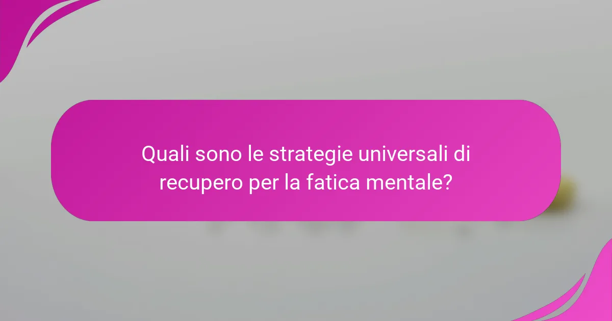 Quali sono le strategie universali di recupero per la fatica mentale?