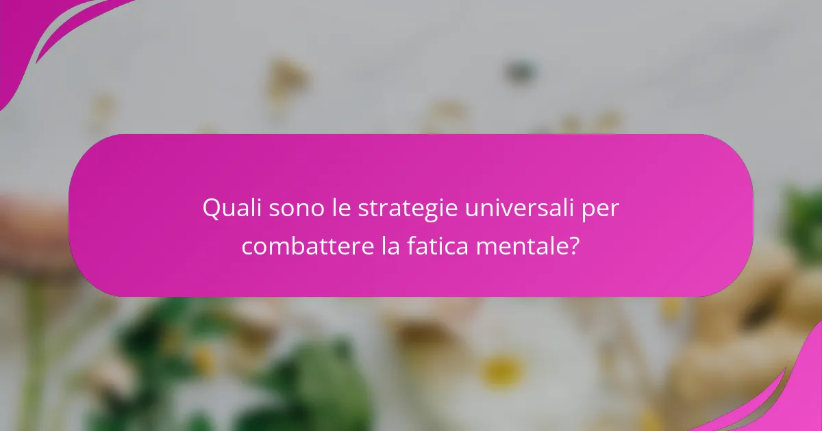 Quali sono le strategie universali per combattere la fatica mentale?