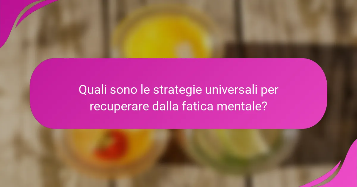 Quali sono le strategie universali per recuperare dalla fatica mentale?