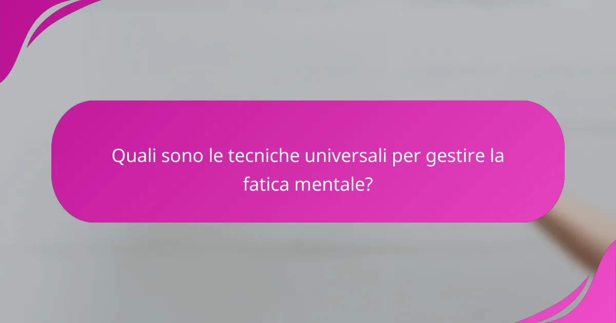Quali sono le tecniche universali per gestire la fatica mentale?