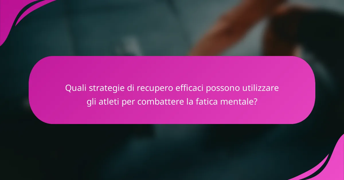 Quali strategie di recupero efficaci possono utilizzare gli atleti per combattere la fatica mentale?