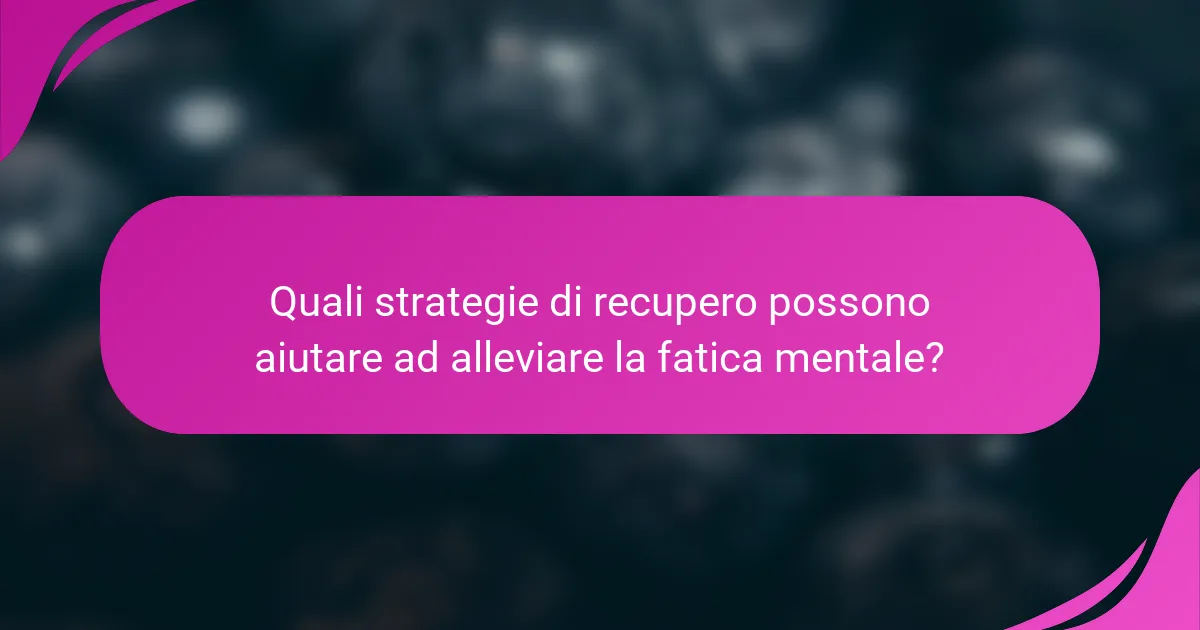 Quali strategie di recupero possono aiutare ad alleviare la fatica mentale?