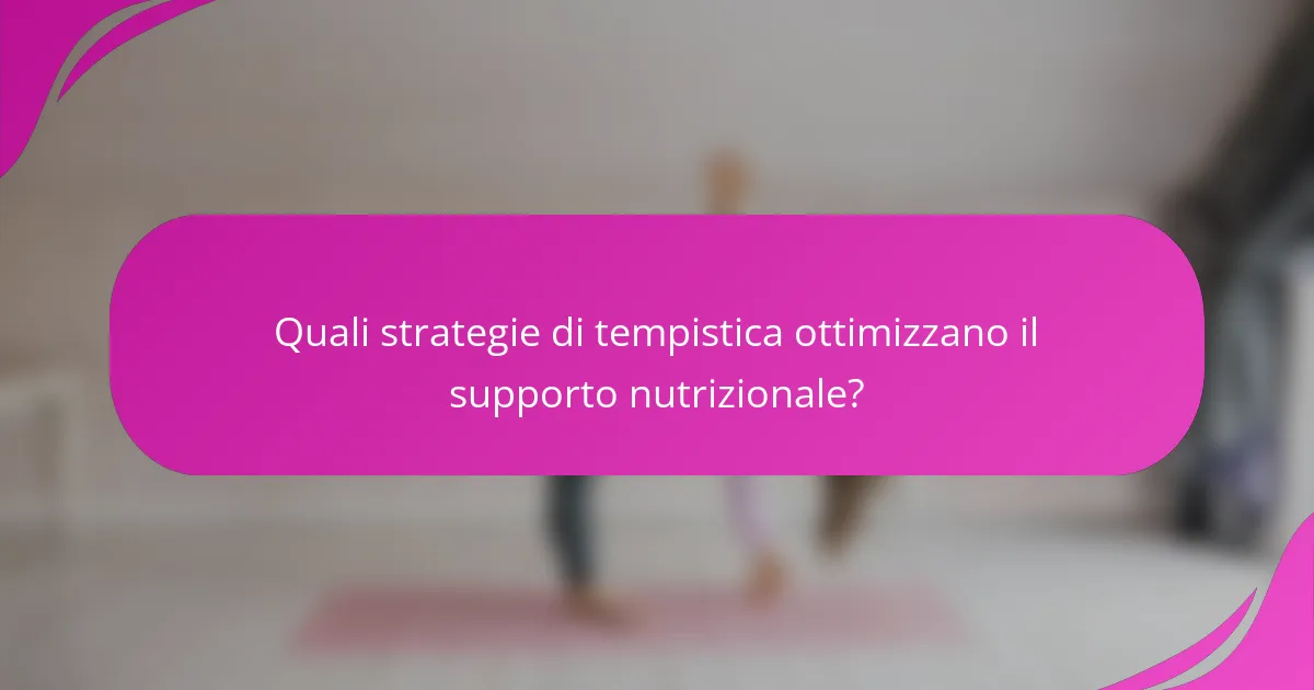 Quali strategie di tempistica ottimizzano il supporto nutrizionale?