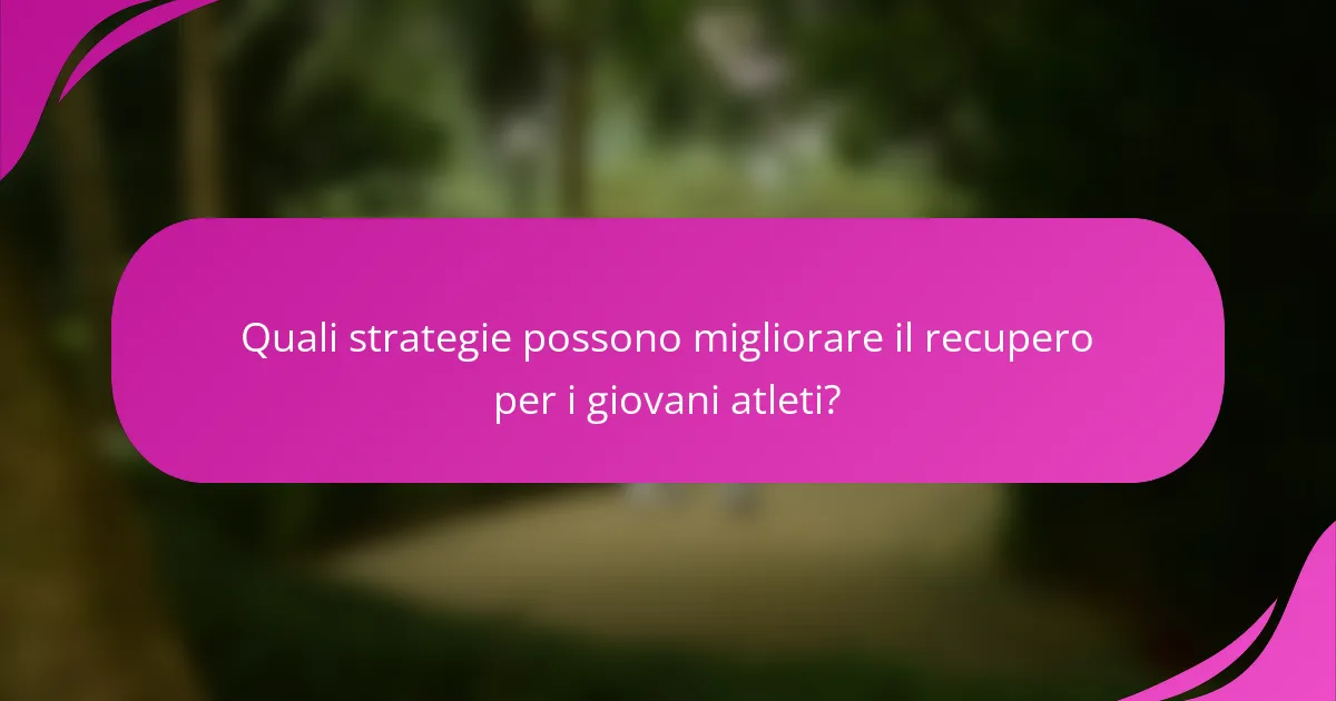 Quali strategie possono migliorare il recupero per i giovani atleti?
