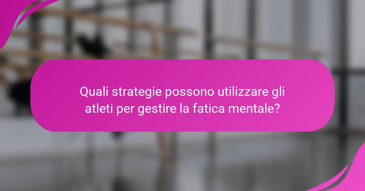Quali strategie possono utilizzare gli atleti per gestire la fatica mentale?