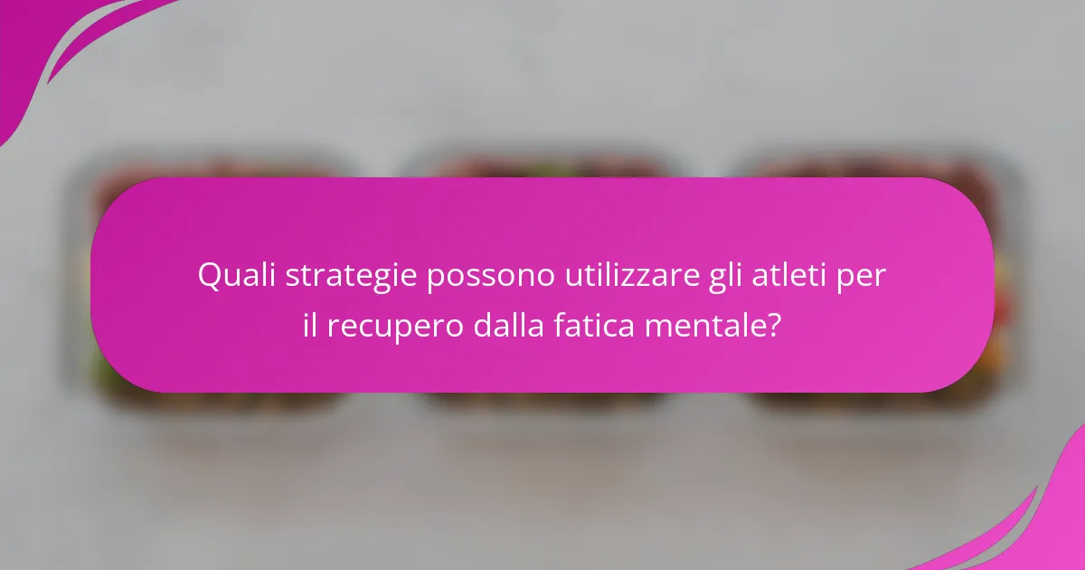 Quali strategie possono utilizzare gli atleti per il recupero dalla fatica mentale?