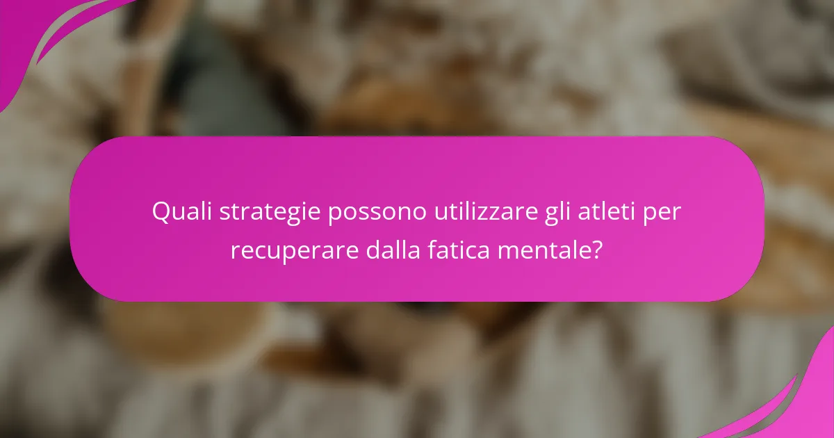 Quali strategie possono utilizzare gli atleti per recuperare dalla fatica mentale?