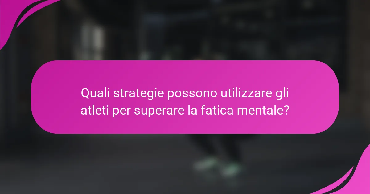 Quali strategie possono utilizzare gli atleti per superare la fatica mentale?