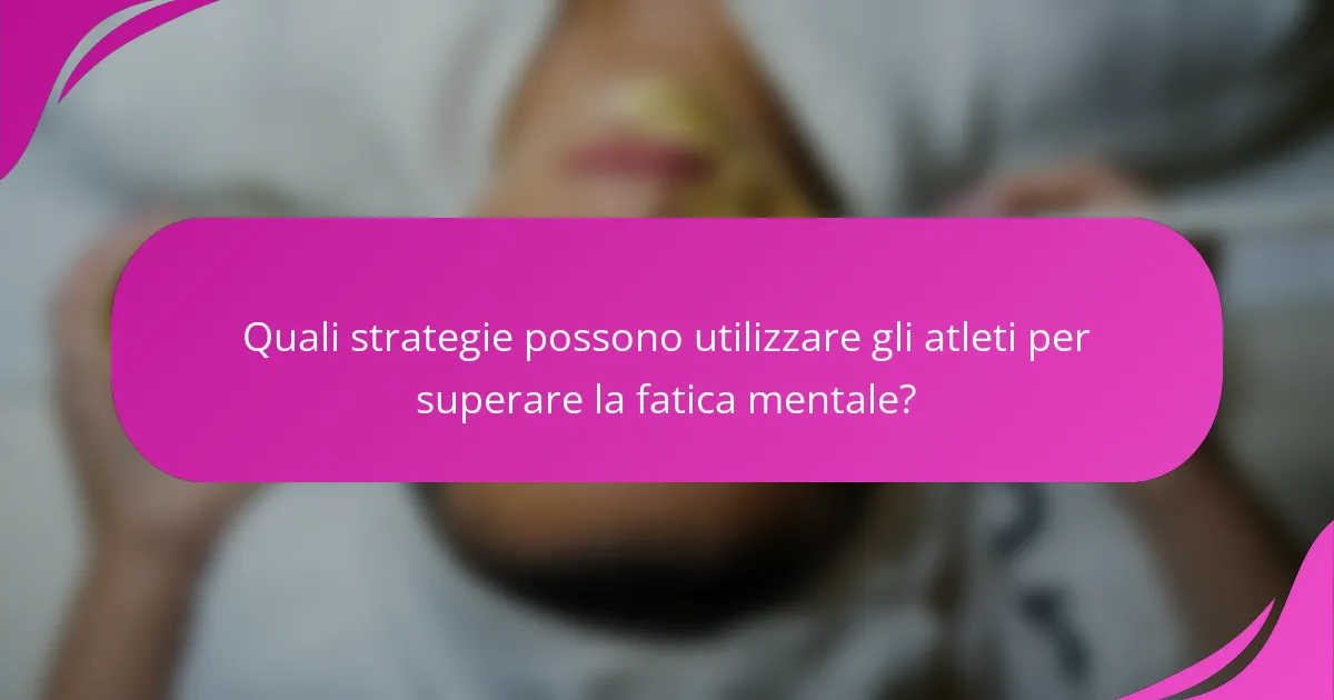 Quali strategie possono utilizzare gli atleti per superare la fatica mentale?