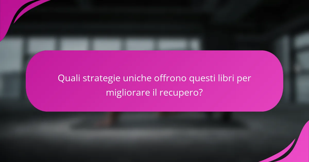 Quali strategie uniche offrono questi libri per migliorare il recupero?