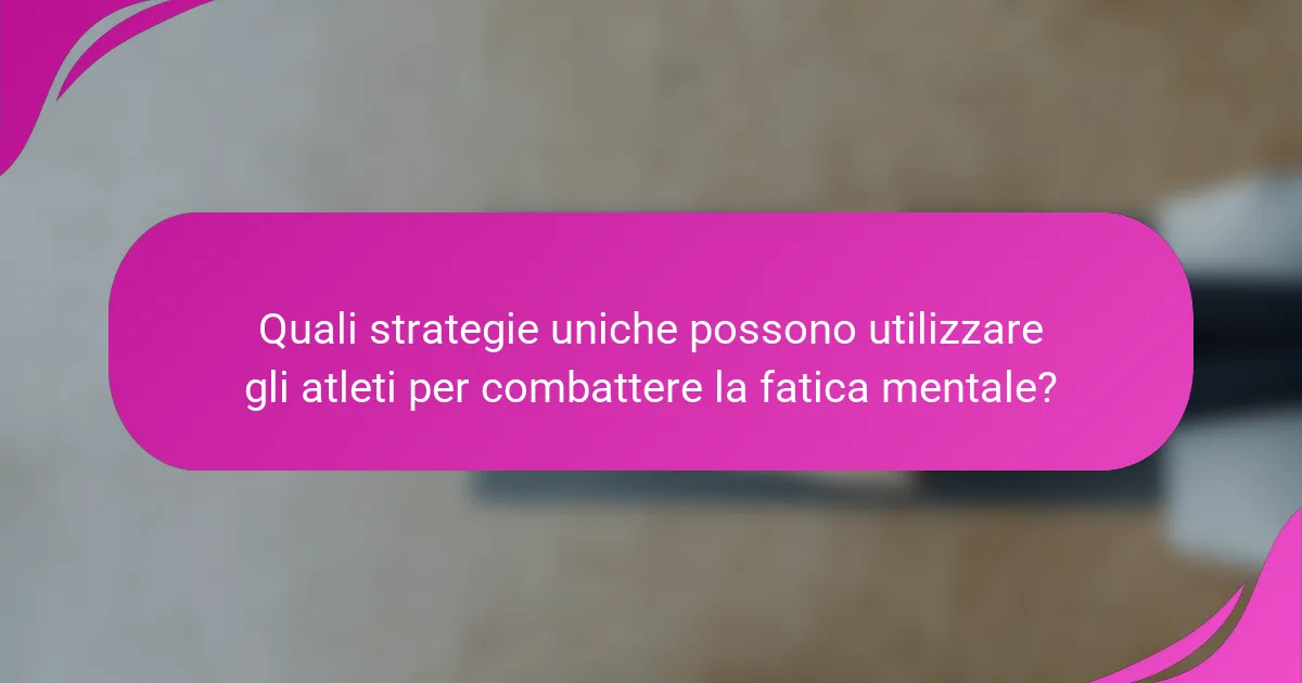 Quali strategie uniche possono utilizzare gli atleti per combattere la fatica mentale?