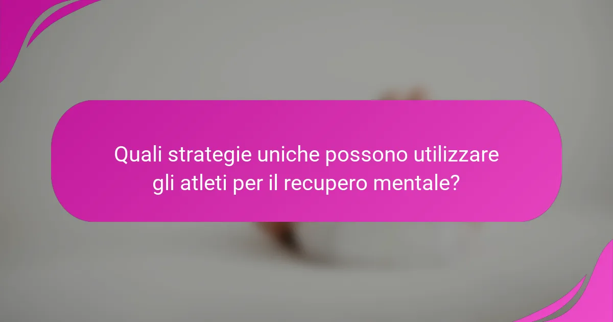 Quali strategie uniche possono utilizzare gli atleti per il recupero mentale?
