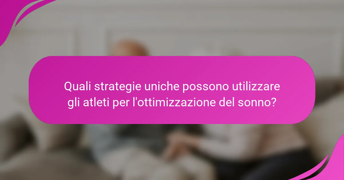 Quali strategie uniche possono utilizzare gli atleti per l'ottimizzazione del sonno?