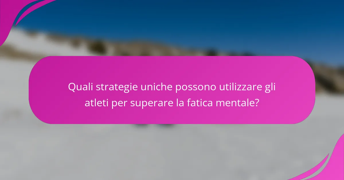 Quali strategie uniche possono utilizzare gli atleti per superare la fatica mentale?