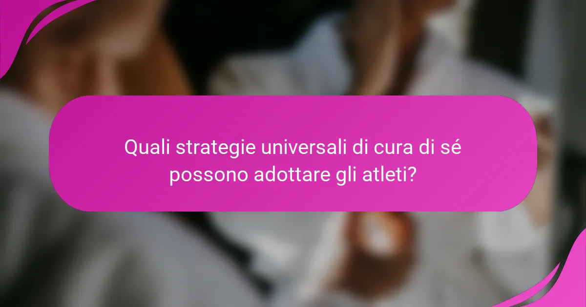 Quali strategie universali di cura di sé possono adottare gli atleti?