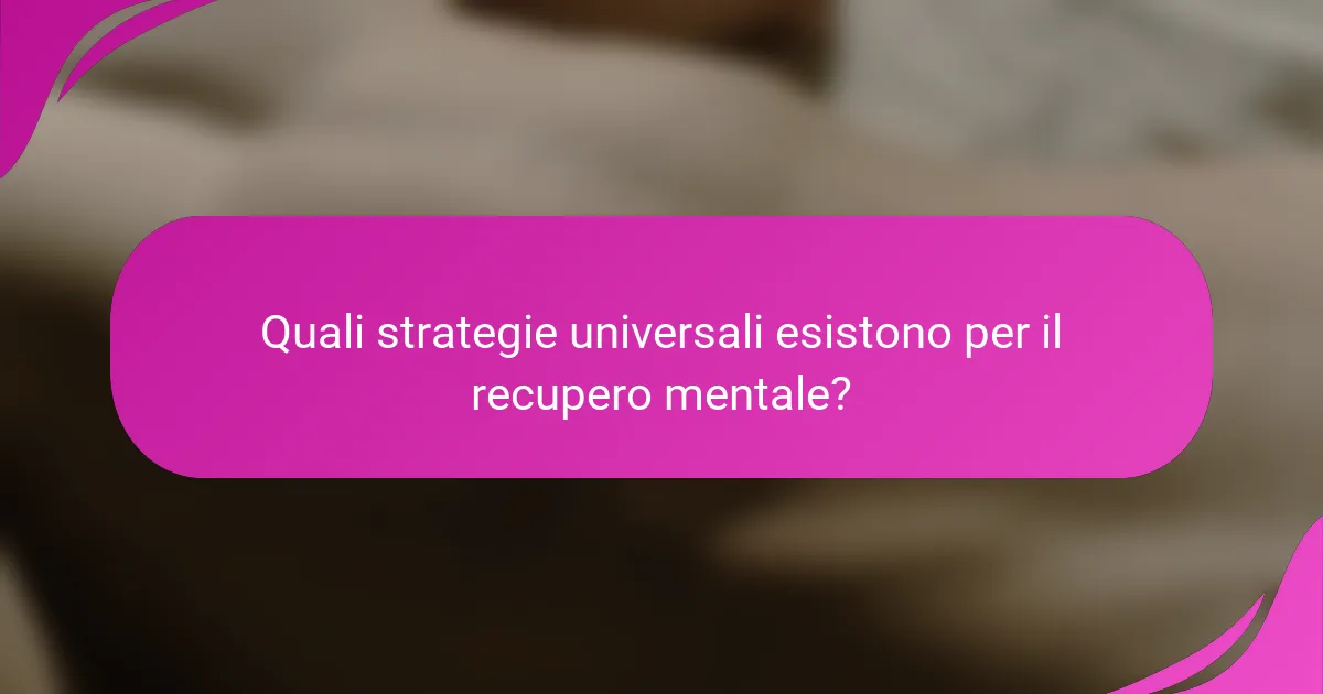 Quali strategie universali esistono per il recupero mentale?