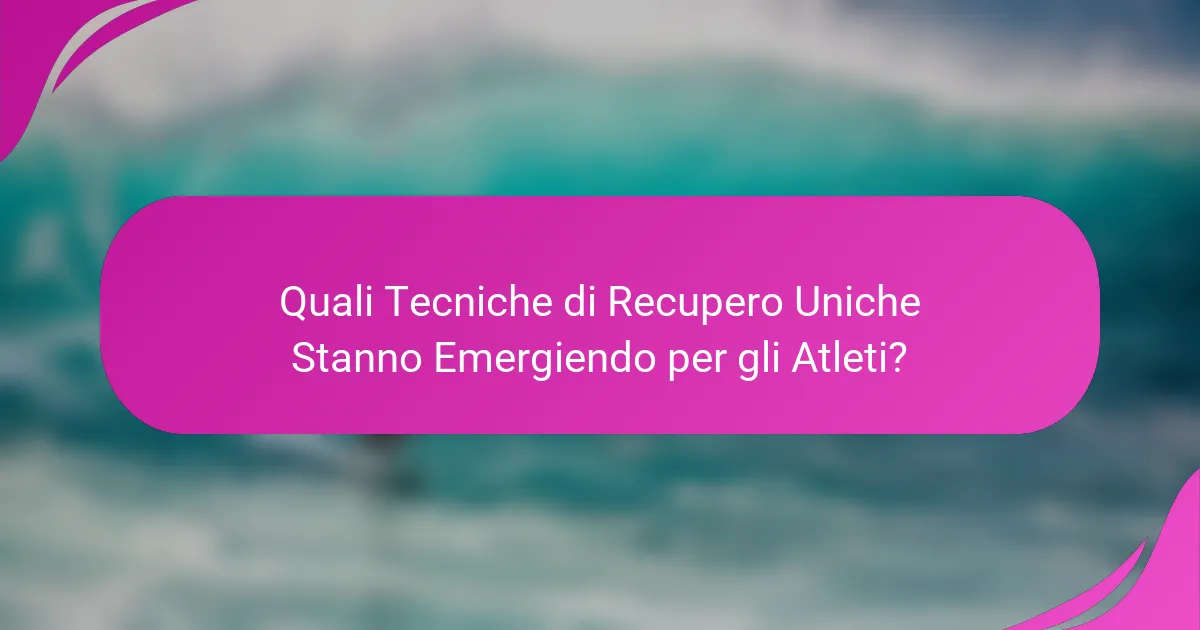 Quali Tecniche di Recupero Uniche Stanno Emergiendo per gli Atleti?