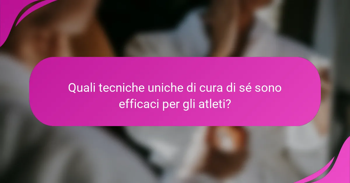 Quali tecniche uniche di cura di sé sono efficaci per gli atleti?