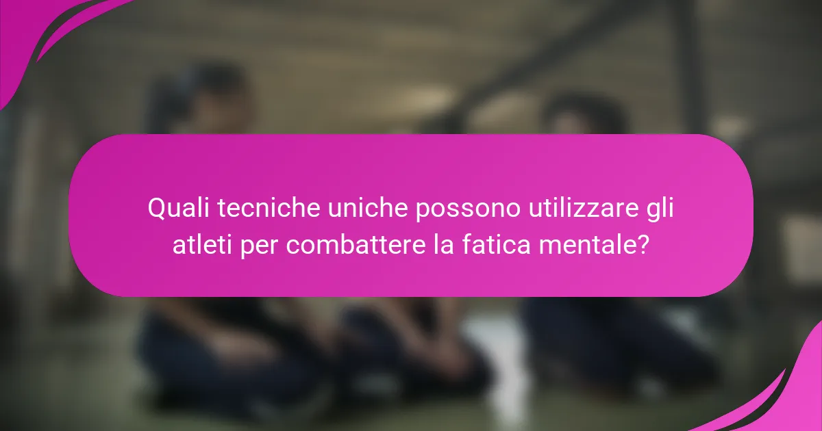 Quali tecniche uniche possono utilizzare gli atleti per combattere la fatica mentale?