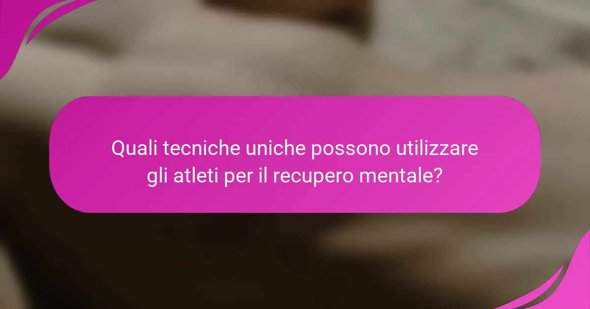Quali tecniche uniche possono utilizzare gli atleti per il recupero mentale?